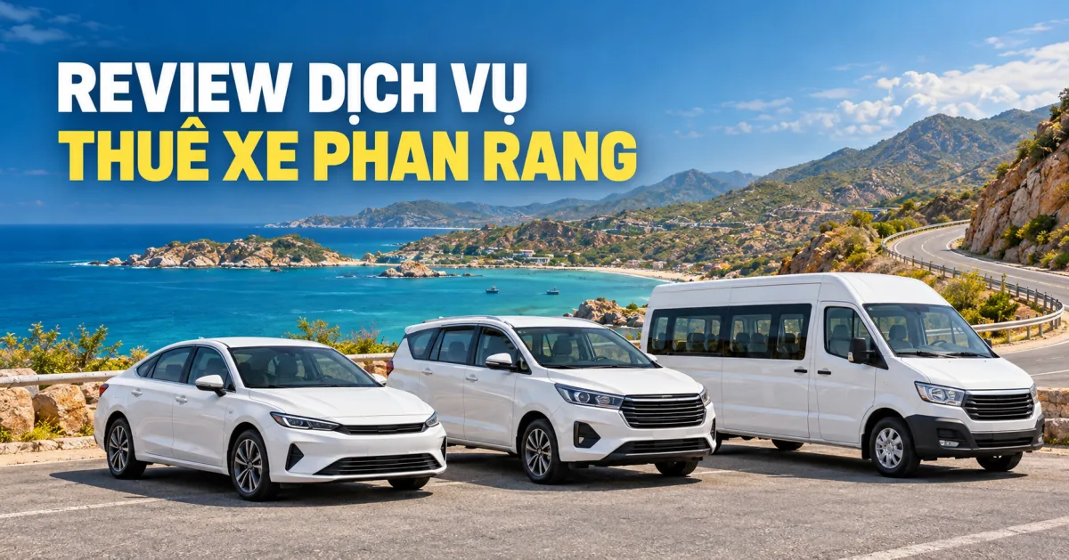 Review dịch vụ thuê xe Phan Rang: Giá, dòng xe và kinh nghiệm đặt xe